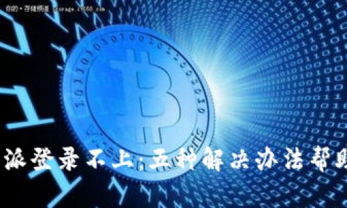 2023年比特派登录不上：五种解决办法帮助你恢复访问