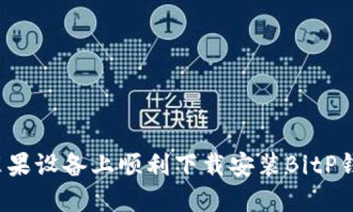 如何在苹果设备上顺利下载安装BitP钱包官网?
