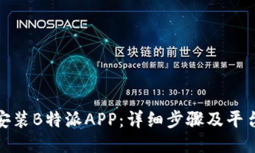如何下载安装B特派APP:详细步骤及平台下载地址
