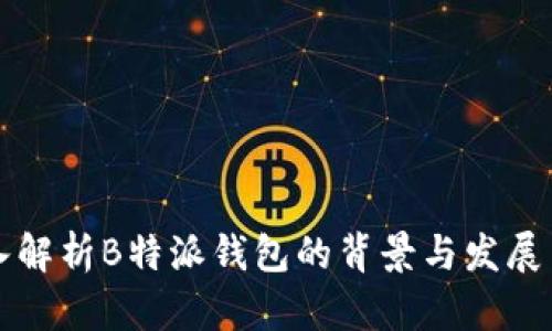 深入解析B特派钱包的背景与发展历程