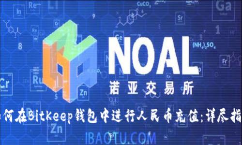 如何在BitKeep钱包中进行人民币充值:详尽指南