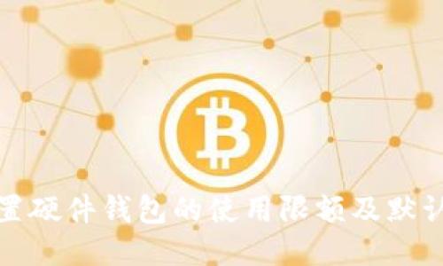 如何设置硬件钱包的使用限额及默认初始值