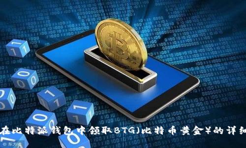 如何在比特派钱包中领取BTG(比特币黄金)的详细指南