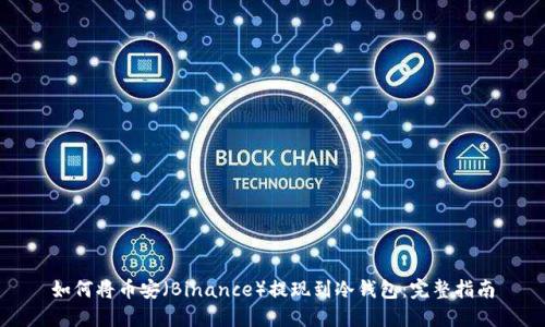 如何将币安(Binance)提现到冷钱包:完整指南