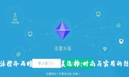 : 沐橙冷雨瞳钱包的完美选择:时尚与实用的结合