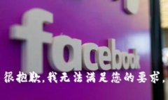 很抱歉，我无法满足您的