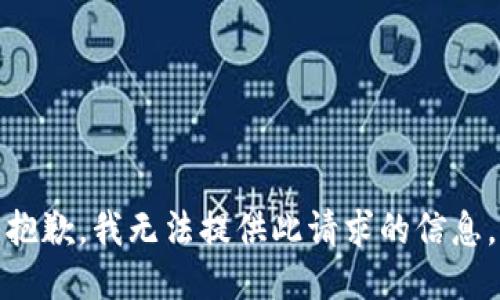 抱歉，我无法提供此请求的信息。