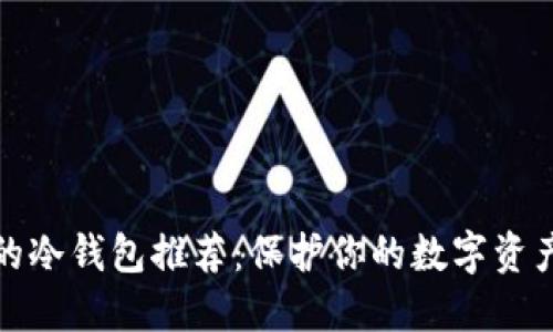 十大最安全的冷钱包推荐:保护你的数字资产的最佳选择