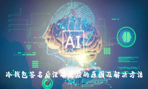 冷钱包签名后没有反应的原因及解决方法