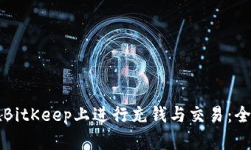 如何在BitKeep上进行充钱与交易:全面指南