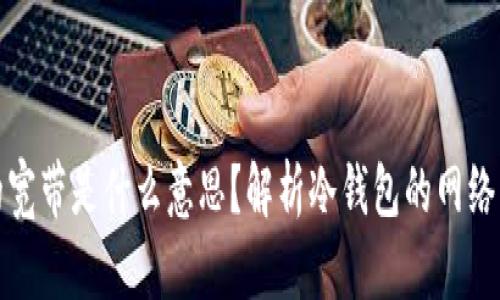 冷钱包的宽带是什么意思?解析冷钱包的网络与安全性