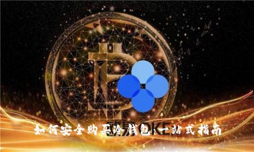 如何安全购买冷钱包:一站式指南