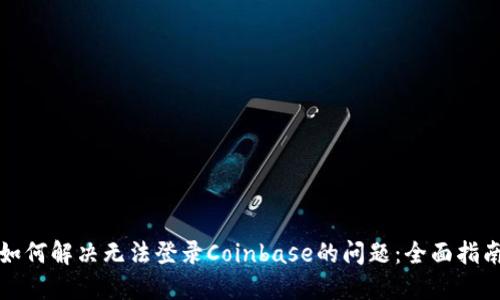 如何解决无法登录Coinbase的问题:全面指南