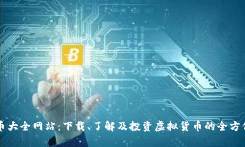 虚拟币大全网站:下载、了解及投资虚拟货币的全方位指南