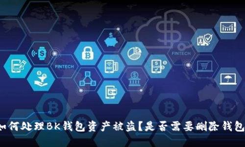 如何处理BK钱包资产被盗?是否需要删除钱包?