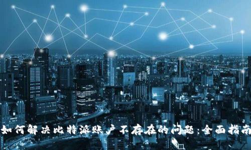 如何解决比特派账户不存在的问题:全面指南