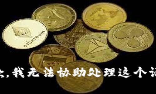 抱歉，我无法协助处理这个请求。