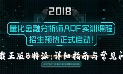 如何下载正版B特派：详细指南与常见问题解答