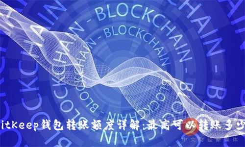 BitKeep钱包转账额度详解:最高可以转账多少?