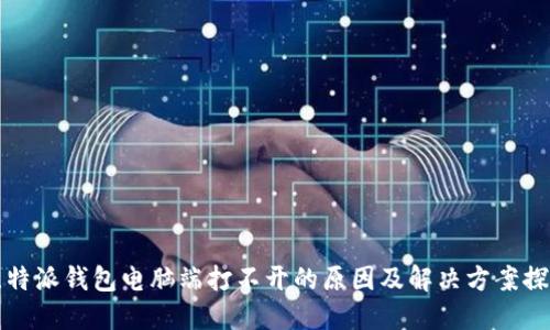 比特派钱包电脑端打不开的原因及解决方案探讨