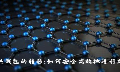 : 冷钱包与热钱包的转移:如何安全高效地进行加密货币转移