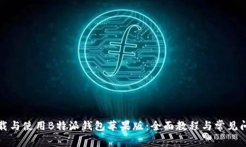 如何下载与使用B特派钱包苹果版:全面教程与常见问题解答