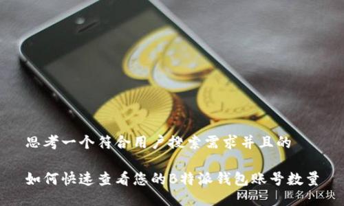 思考一个符合用户搜索需求并且的
如何快速查看您的B特派钱包账号数量