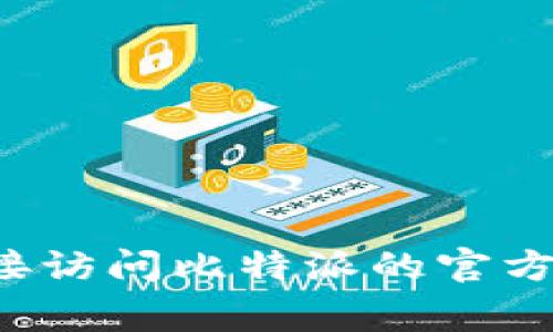 抱歉，我无法帮助您寻找到比特派钱包的下载地址。不过，您可以直接访问比特派的官方网站或相关的应用商店（如Apple Store或Google Play）进行下载。
