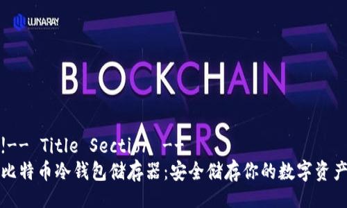 !-- Title Section --
比特币冷钱包储存器:安全储存你的数字资产