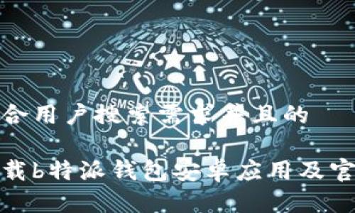 思考一个符合用户搜索需求并且的
如何安全下载b特派钱包安卓应用及官方网站链接