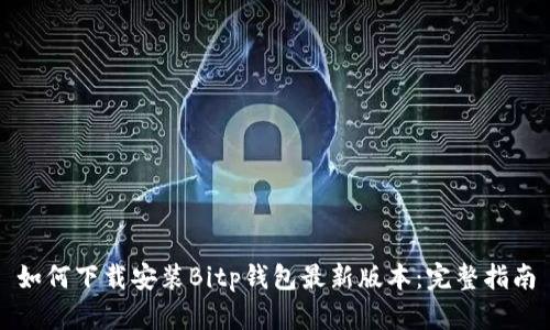 如何下载安装Bitp钱包最新版本:完整指南