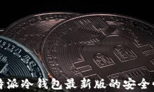 全面解析:B特派冷钱包最新版的安全性与使用指南