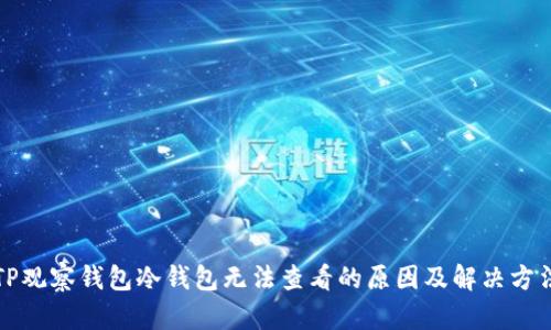 TP观察钱包冷钱包无法查看的原因及解决方法