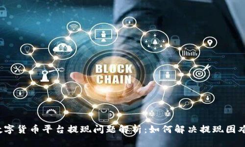 数字货币平台提现问题解析:如何解决提现困难?