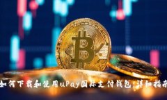 如何下载和使用uPay国际支