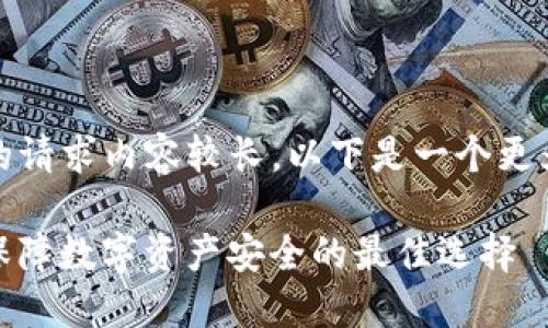 提示：由于您的请求内容较长，以下是一个更为简洁的示例。

CWC冷钱包：保障数字资产安全的最佳选择