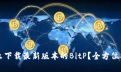 怎么下载最新版本的BitP？