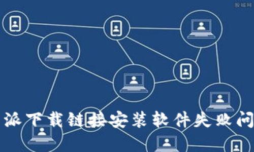 解决比特派下载链接安装软件失败问题的方法