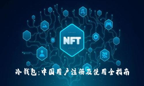 冷钱包:中国用户注册及使用全指南