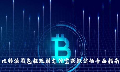 比特派钱包提现到支付宝或微信的全面指南