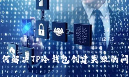 如何解决TP冷钱包创建失败的问题