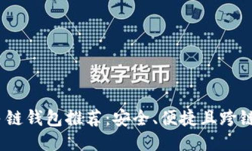 2023年最佳多链钱包推荐:安全、便捷且跨链操作无缝衔接