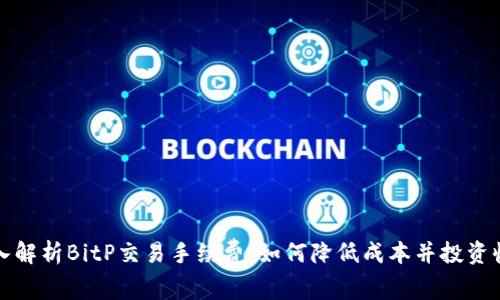 深入解析BitP交易手续费:如何降低成本并投资收益