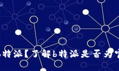 什么是b特派？了解b特派是否为官方软件