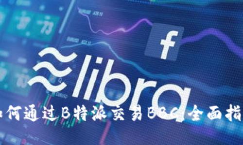 如何通过B特派交易BBC:全面指南