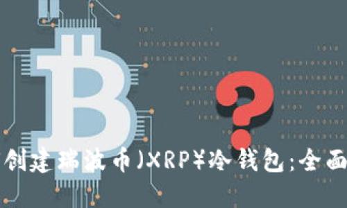 如何创建瑞波币(XRP)冷钱包:全面指南