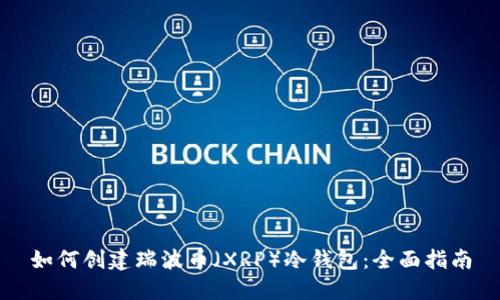 如何创建瑞波币(XRP)冷钱包:全面指南