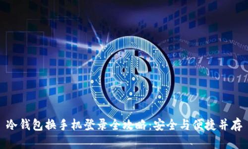冷钱包换手机登录全攻略:安全与便捷并存