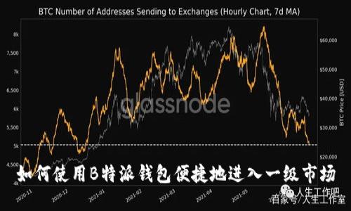 如何使用B特派钱包便捷地进入一级市场
