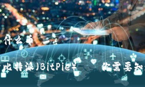 比特派是什么币

全面解析比特派（BitPie）——你需要知道的一切